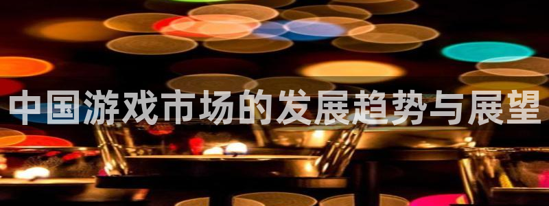 lvnces杏耀衣服：中国游戏市场的发展趋势与展望